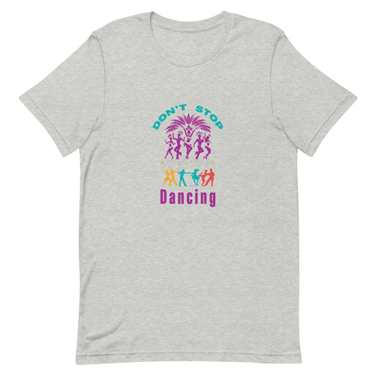 "Don't Stop Dancing" - Unisex t-shirt by DeMorro Designs